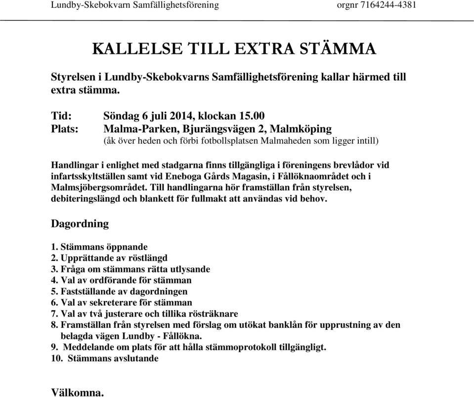 00 Plats: Malma-Parken, Bjurängsvägen 2, Malmköping (åk över heden och förbi fotbollsplatsen Malmaheden som ligger intill) Handlingar i enlighet med stadgarna finns tillgängliga i föreningens