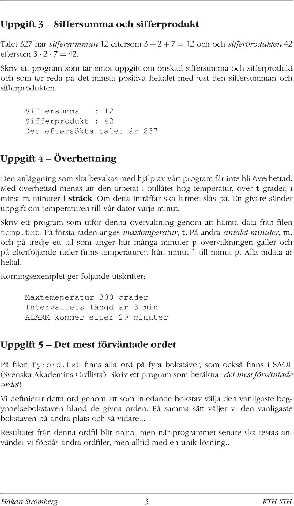 Siffersumma : 12 Sifferprodukt : 42 Det eftersökta talet är 237 Uppgift 4 Överhettning Den anläggning som ska bevakas med hjälp av vårt program får inte bli överhettad.