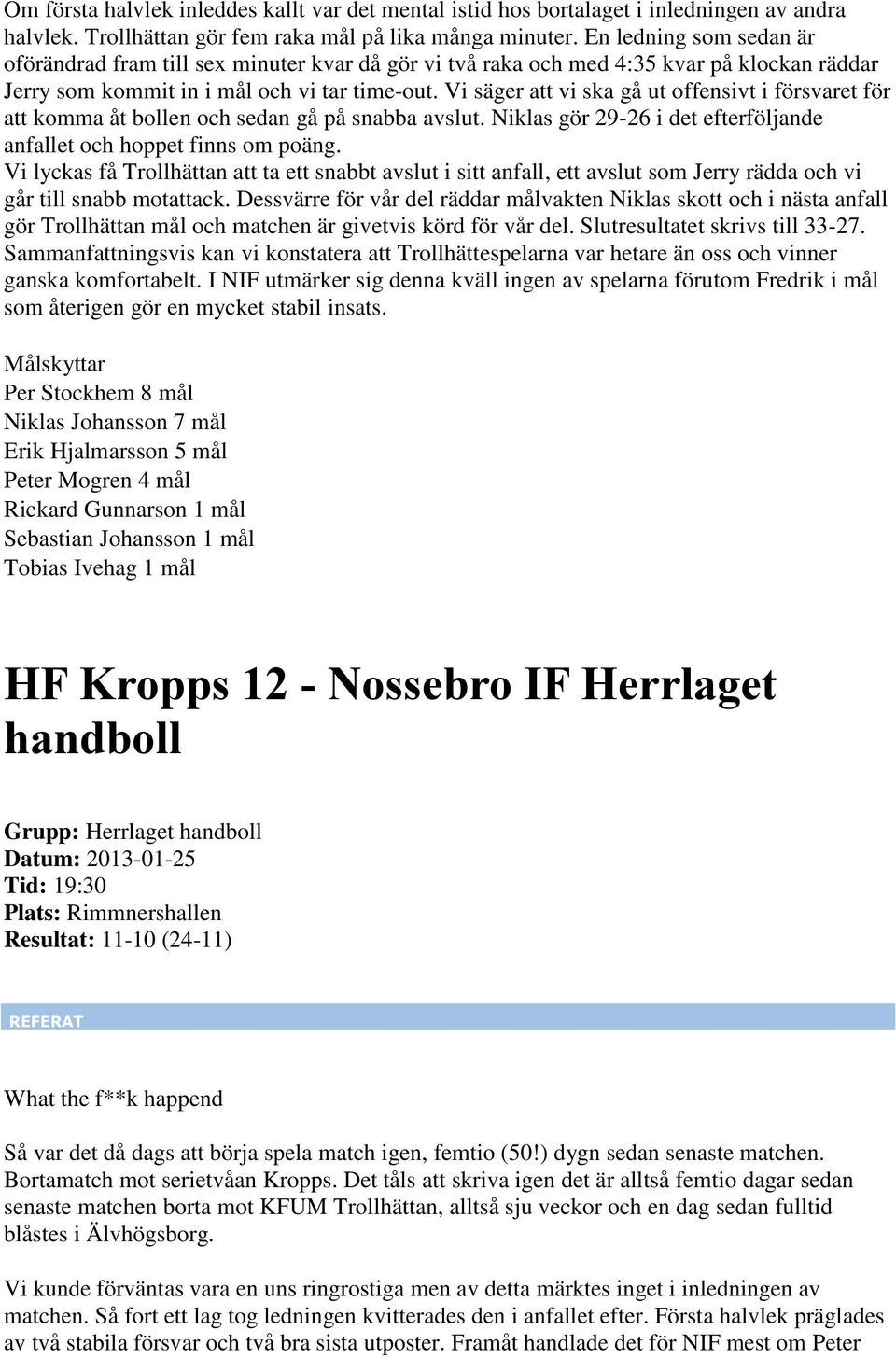 Vi säger att vi ska gå ut offensivt i försvaret för att komma åt bollen och sedan gå på snabba avslut. Niklas gör 29-26 i det efterföljande anfallet och hoppet finns om poäng.