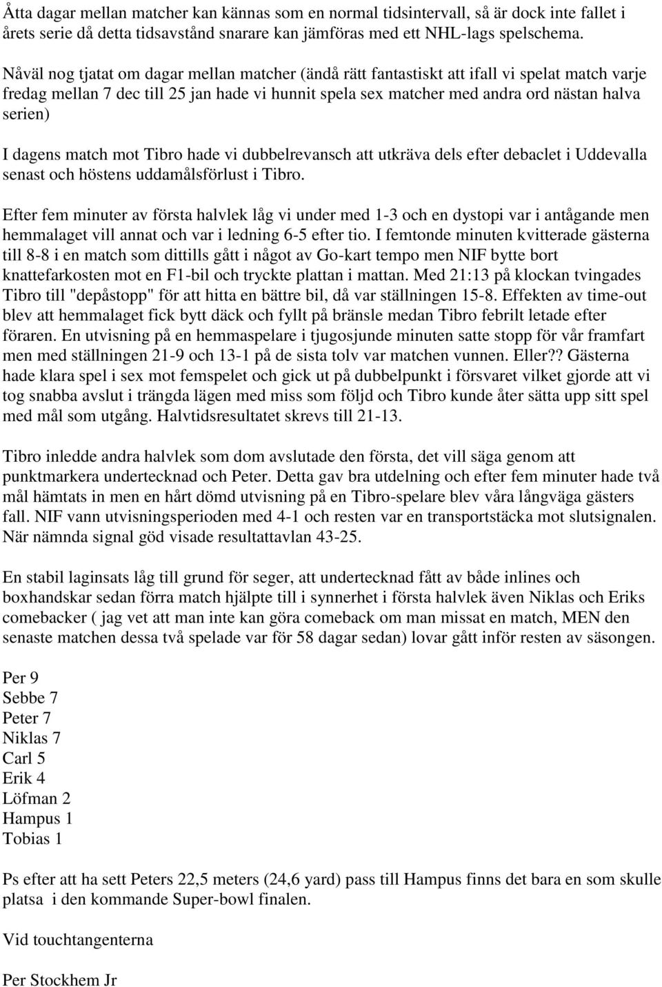dagens match mot Tibro hade vi dubbelrevansch att utkräva dels efter debaclet i Uddevalla senast och höstens uddamålsförlust i Tibro.