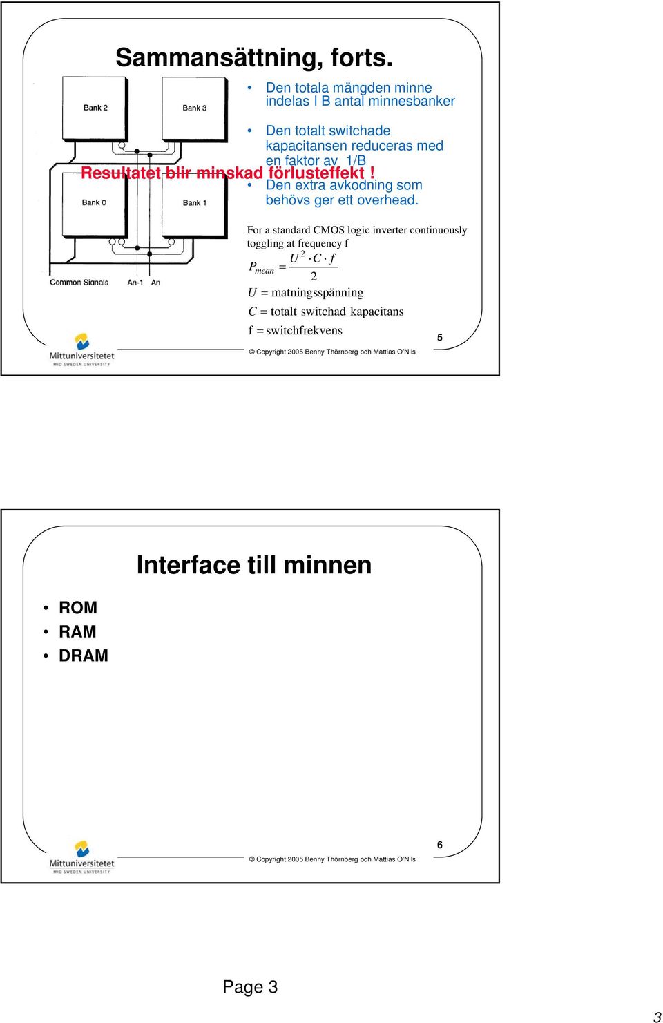 faktor av 1/B Resultatet blir minskad förlusteffekt! Den extra avkodning som behövs ger ett overhead.