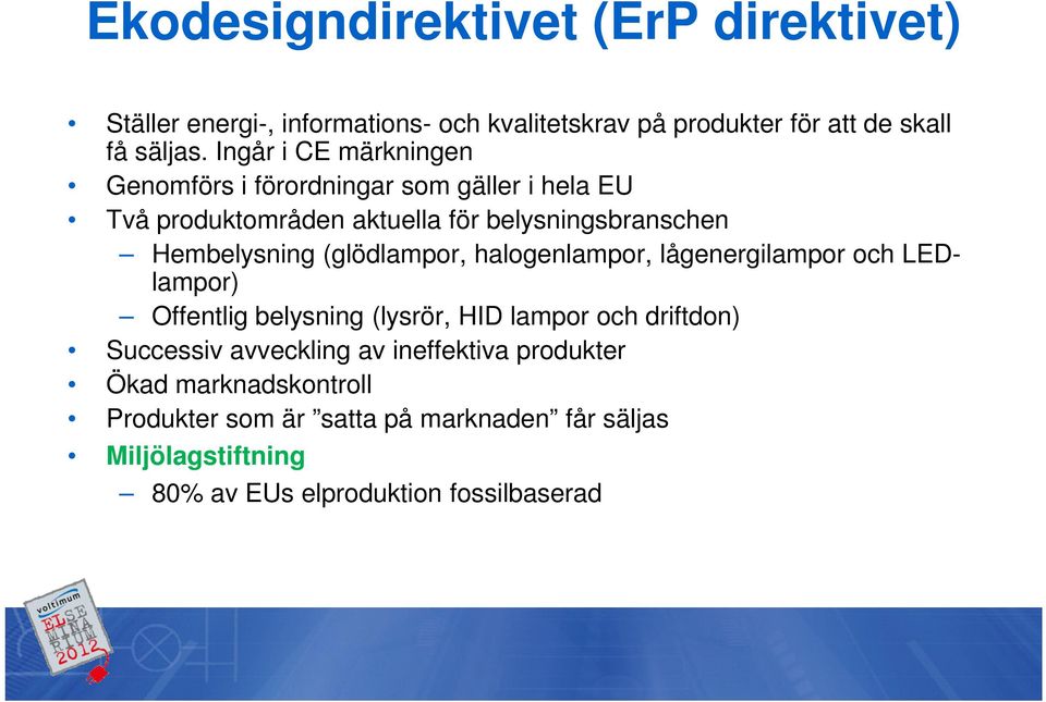 (glödlampor, halogenlampor, lågenergilampor och LEDlampor) Offentlig belysning (lysrör, HID lampor och driftdon) Successiv avveckling