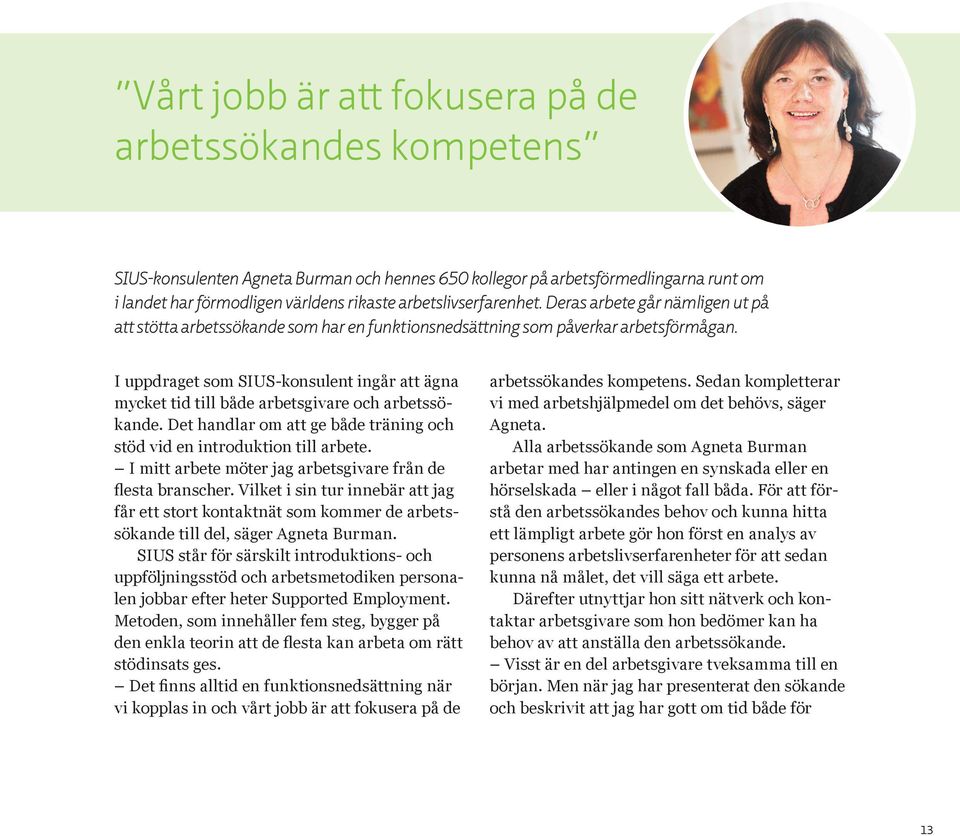 I uppdraget som SIUS-konsulent ingår att ägna mycket tid till både arbetsgivare och arbetssökande. Det handlar om att ge både träning och stöd vid en introduktion till arbete.