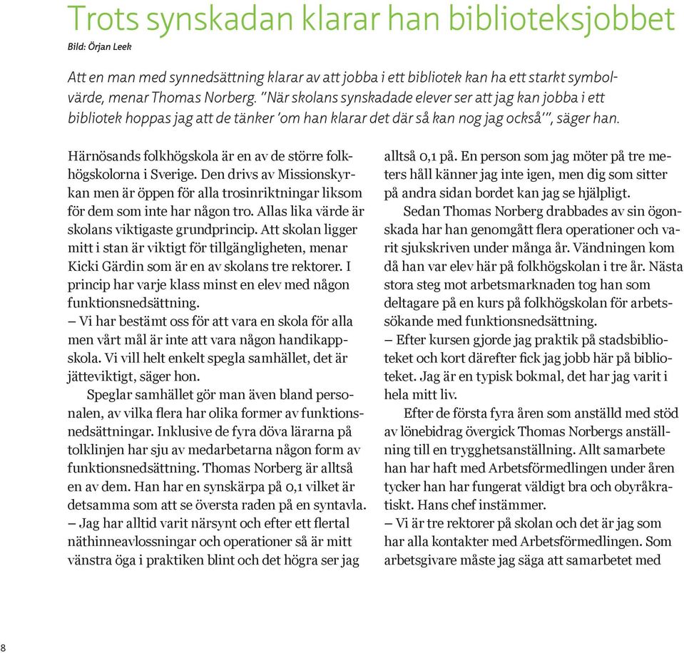 Härnösands folkhögskola är en av de större folkhögskolorna i Sverige. Den drivs av Missionskyrkan men är öppen för alla trosinriktningar liksom för dem som inte har någon tro.