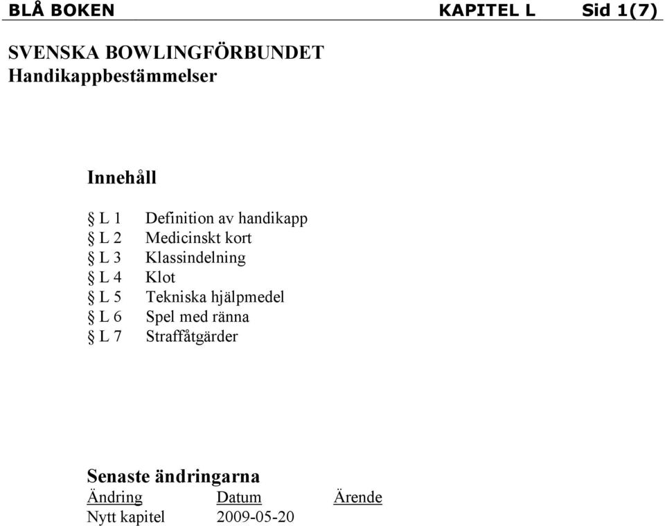 Medicinskt kort L 3 Klassindelning L 4 Klot L 5 Tekniska hjälpmedel L 6