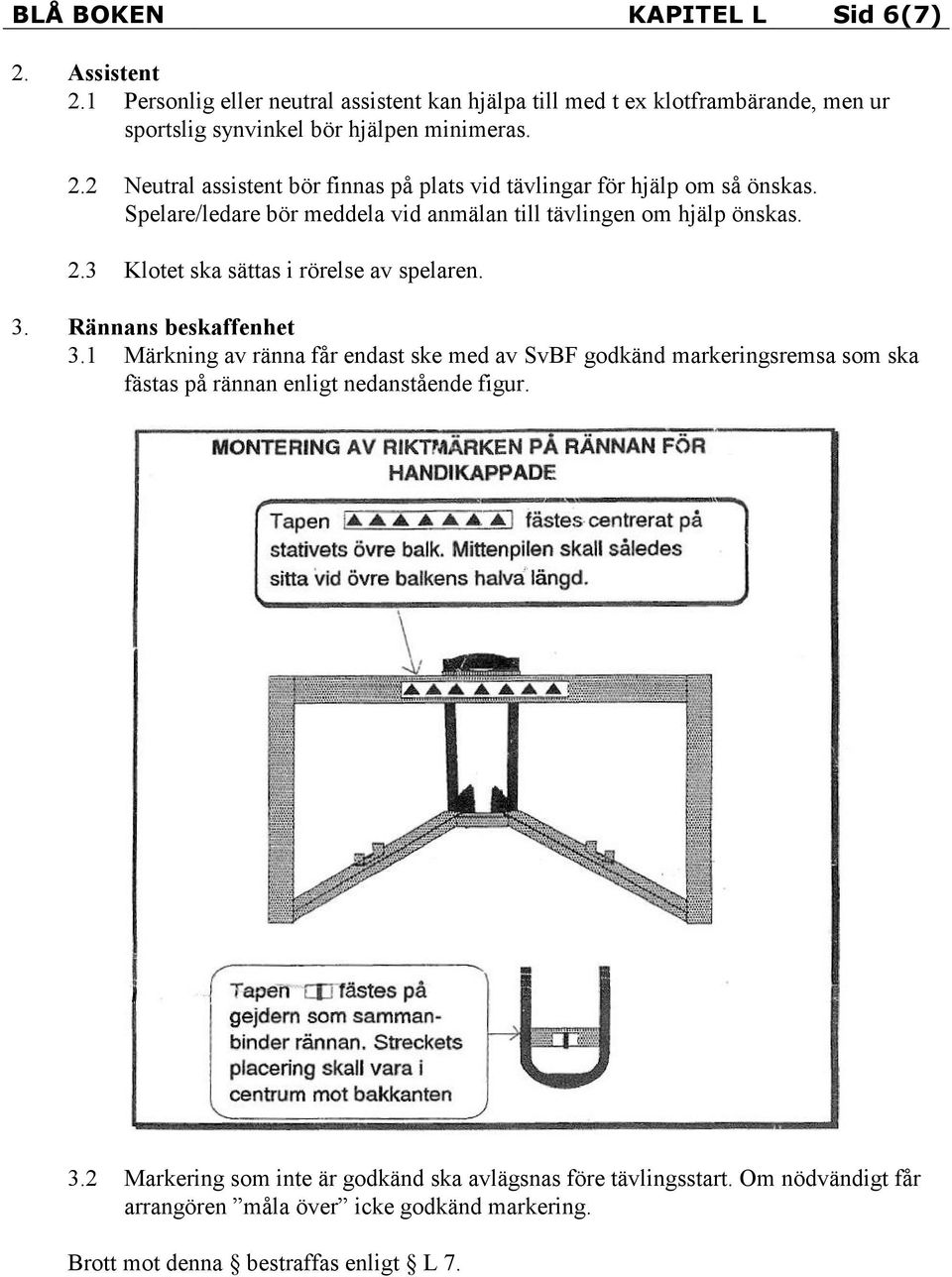 3 Klotet ska sättas i rörelse av spelaren. 3. Rännans beskaffenhet 3.