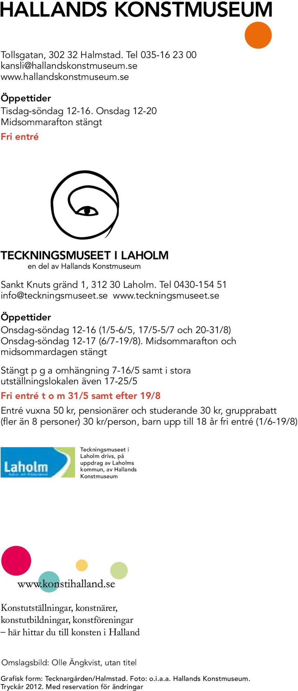 se www.teckningsmuseet.se Öppettider Onsdag-söndag 12-16 (1/5-6/5, 17/5-5/7 och 20-31/8) Onsdag-söndag 12-17 (6/7-19/8).