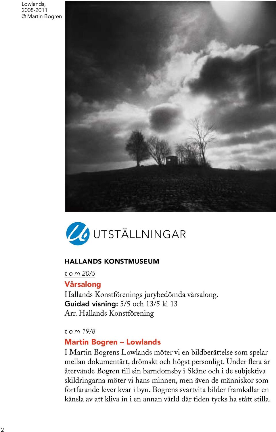 Hallands Konstförening t o m 19/8 Martin Bogren Lowlands I Martin Bogrens Lowlands möter vi en bildberättelse som spelar mellan dokumentärt, drömskt och