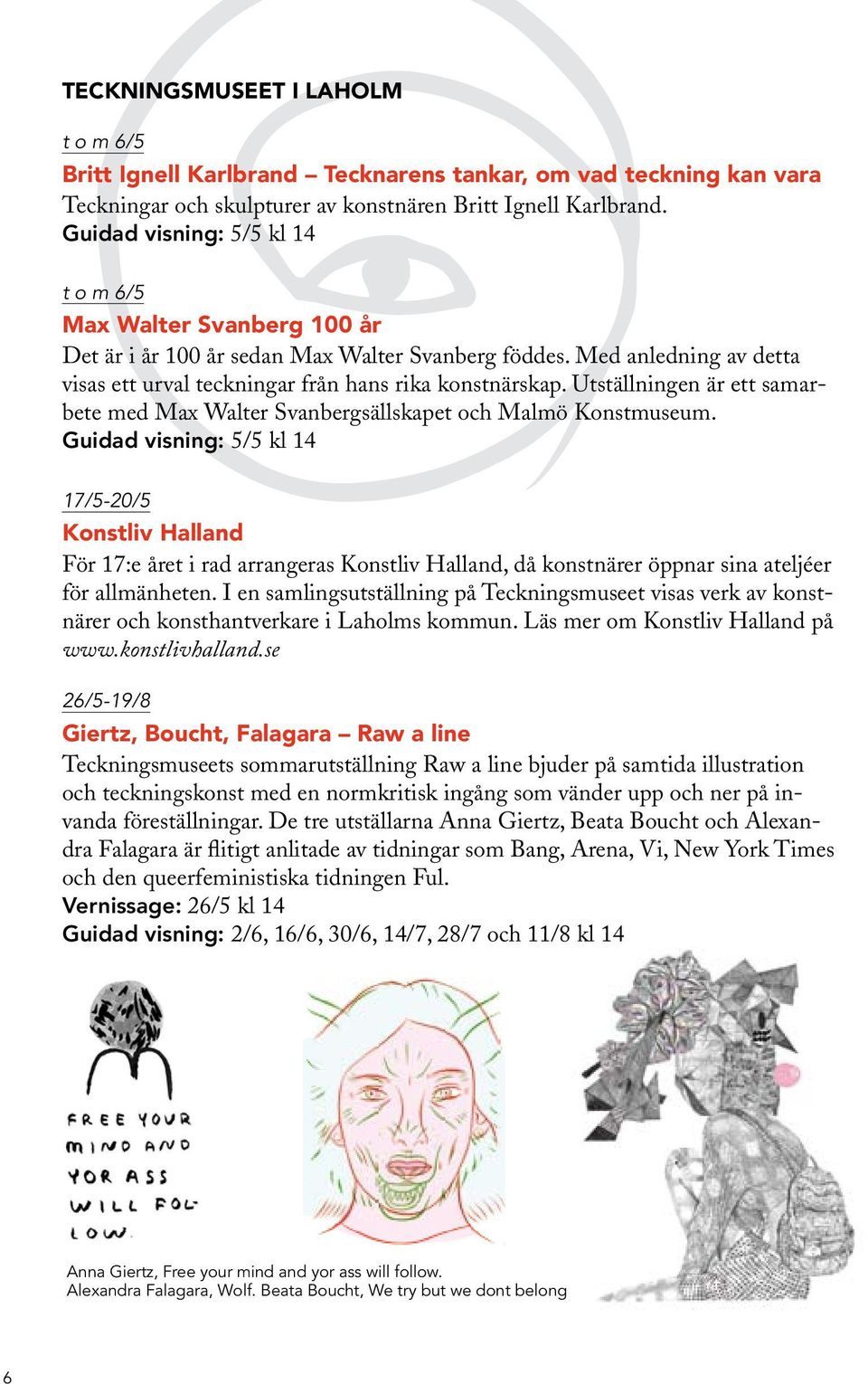 Utställningen är ett samarbete med Max Walter Svanbergsällskapet och Malmö.