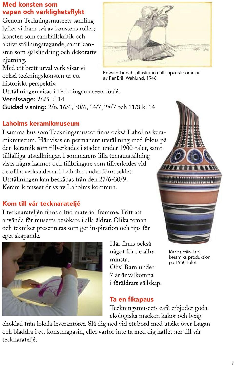 Vernissage: 26/5 kl 14 : 2/6, 16/6, 30/6, 14/7, 28/7 och 11/8 kl 14 Edward Lindahl, illustration till Japansk sommar av Per Erik Wahlund, 1948 Laholms keramikmuseum I samma hus som Teckningsmuseet