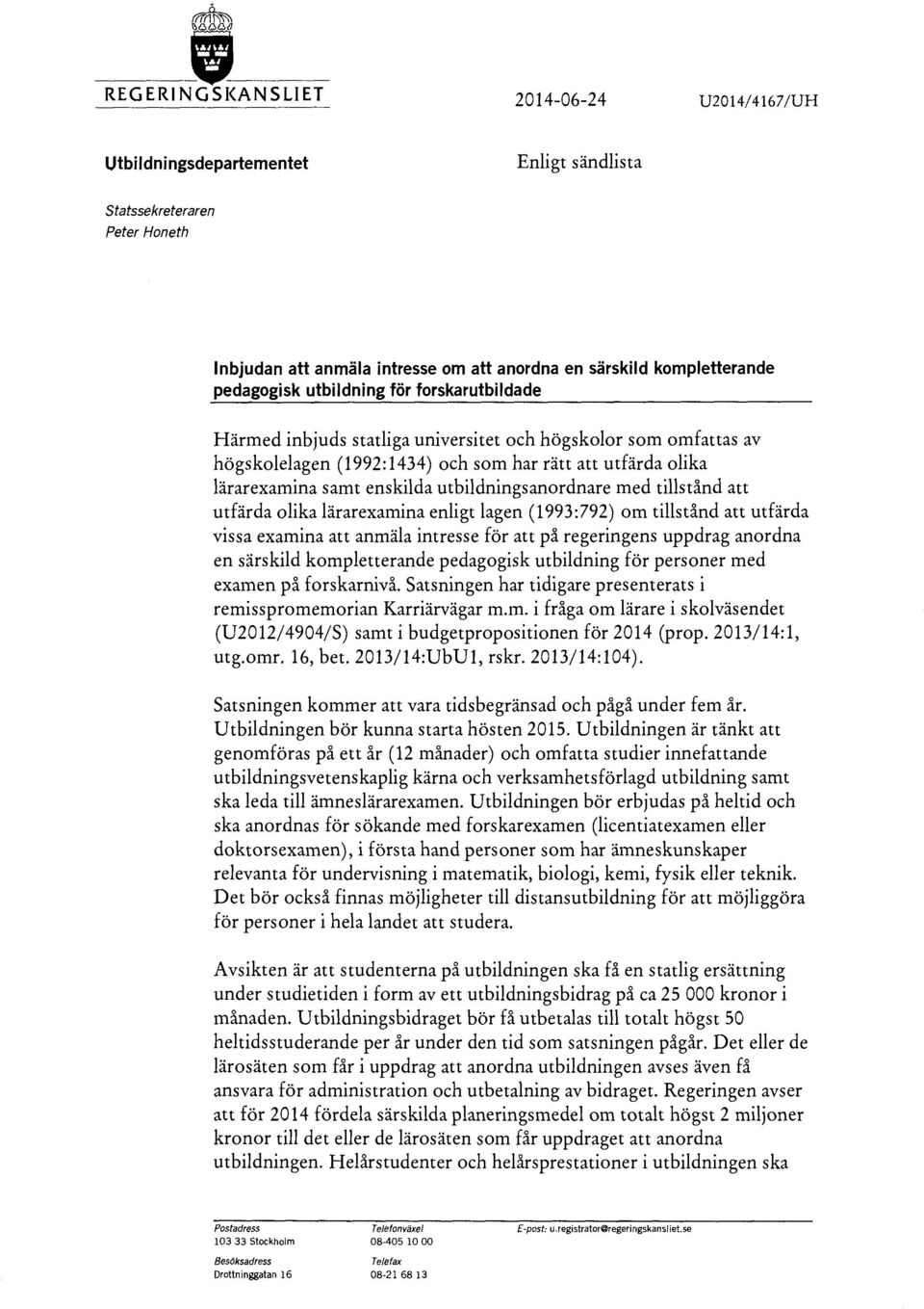 samt enskilda utbildningsanordnare med tillstånd att utfärda olika lärarexamina enligt lagen (1993:792) om tillstånd att utfärda vissa examina att anmäla intresse för att på regeringens uppdrag