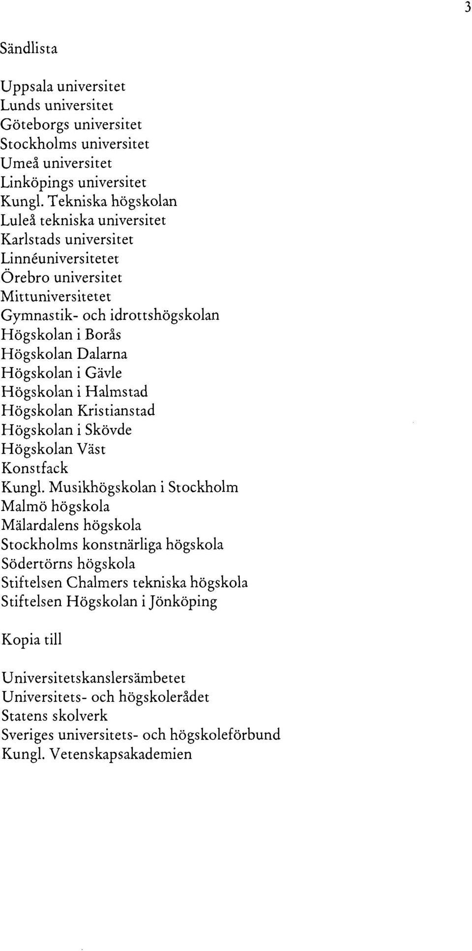 Högskolan i Gävle Högskolan i Halmstad Högskolan Kristianstad Högskolan i Skövde Högskolan Väst Konstfack Kungl.