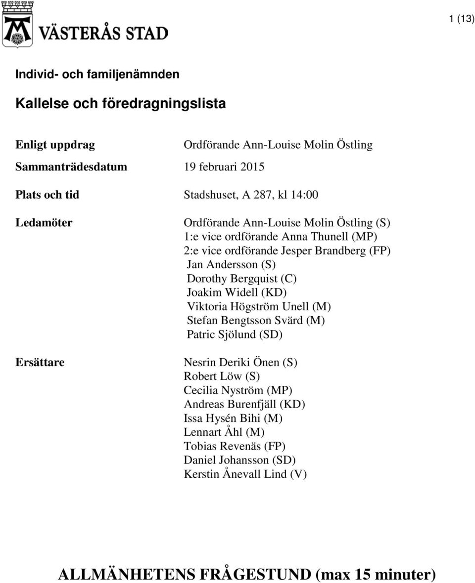 Andersson (S) Dorothy Bergquist (C) Joakim Widell (KD) Viktoria Högström Unell (M) Stefan Bengtsson Svärd (M) Patric Sjölund (SD) Nesrin Deriki Önen (S) Robert Löw (S)