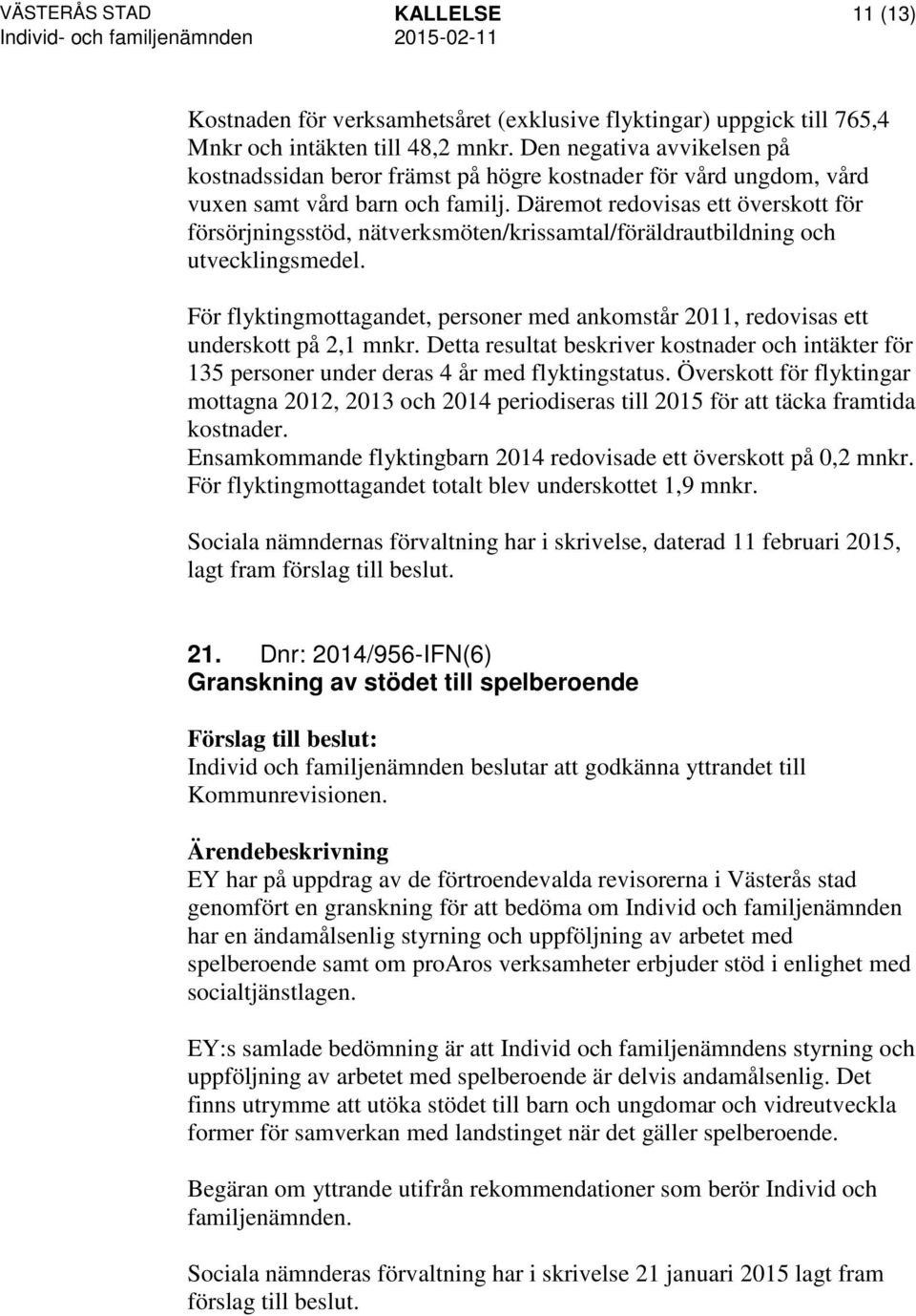 Däremot redovisas ett överskott för försörjningsstöd, nätverksmöten/krissamtal/föräldrautbildning och utvecklingsmedel.