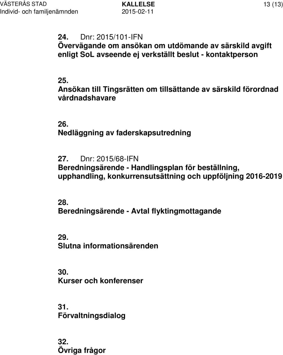Ansökan till Tingsrätten om tillsättande av särskild förordnad vårdnadshavare 26. Nedläggning av faderskapsutredning 27.
