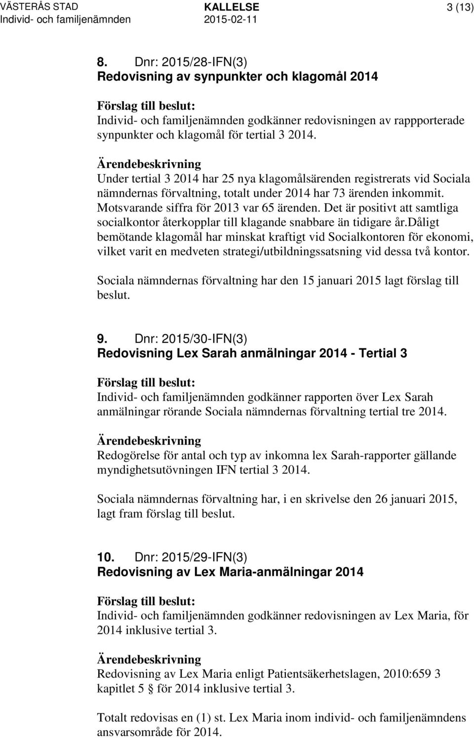 Under tertial 3 2014 har 25 nya klagomålsärenden registrerats vid Sociala nämndernas förvaltning, totalt under 2014 har 73 ärenden inkommit. Motsvarande siffra för 2013 var 65 ärenden.