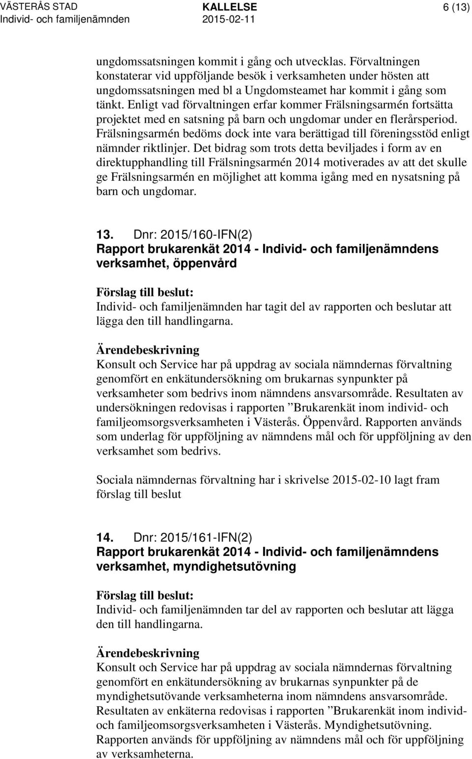 Enligt vad förvaltningen erfar kommer Frälsningsarmén fortsätta projektet med en satsning på barn och ungdomar under en flerårsperiod.