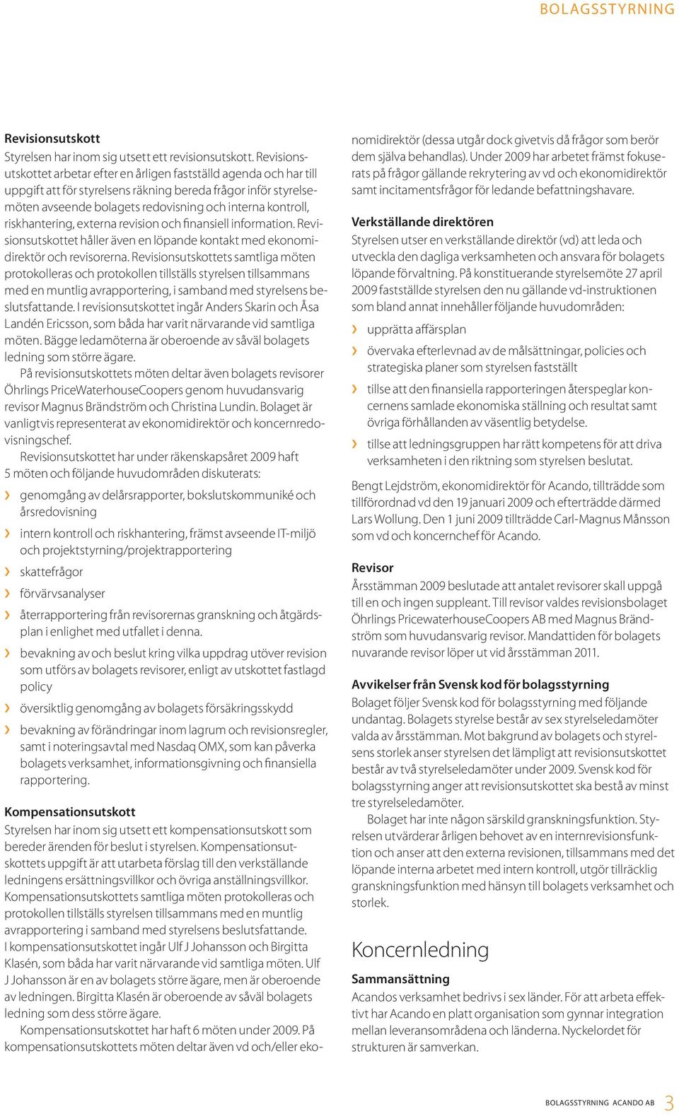 riskhantering, externa revision och finansiell information. Revisionsutskottet håller även en löpande kontakt med ekonomidirektör och revisorerna.