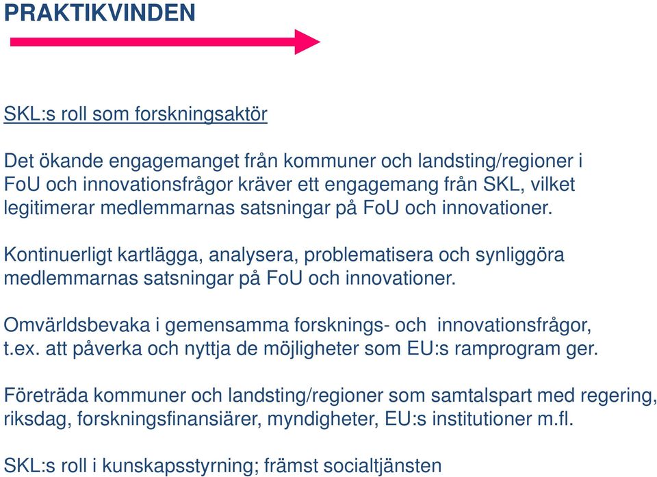 Kontinuerligt kartlägga, analysera, problematisera och synliggöra medlemmarnas satsningar på FoU och innovationer.