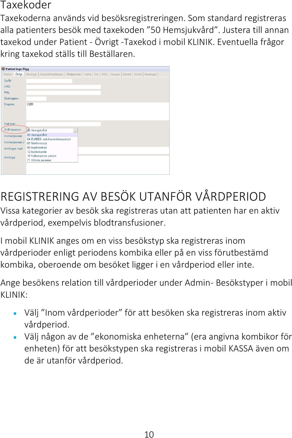 REGISTRERING AV BESÖK UTANFÖR VÅRDPERIOD Vissa kategorier av besök ska registreras utan att patienten har en aktiv vårdperiod, exempelvis blodtransfusioner.