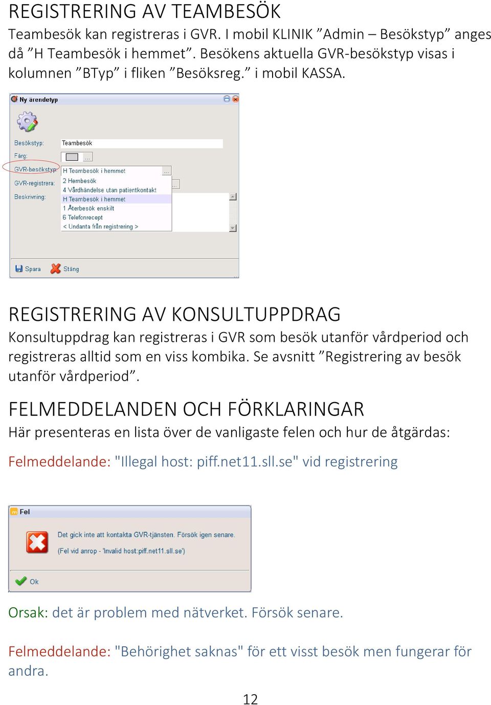 REGISTRERING AV KONSULTUPPDRAG Konsultuppdrag kan registreras i GVR som besök utanför vårdperiod och registreras alltid som en viss kombika.