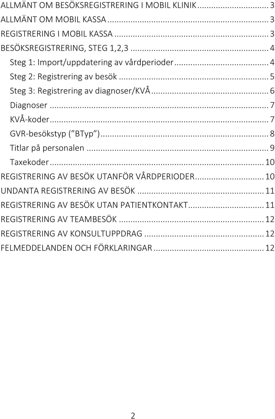 .. 7 GVR-besökstyp ( BTyp )... 8 Titlar på personalen... 9 Taxekoder... 10 REGISTRERING AV BESÖK UTANFÖR VÅRDPERIODER... 10 UNDANTA REGISTRERING AV BESÖK.