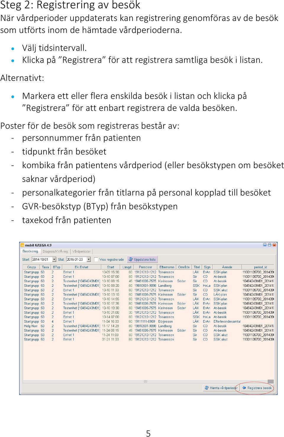 Alternativt: Markera ett eller flera enskilda besök i listan och klicka på Registrera för att enbart registrera de valda besöken.