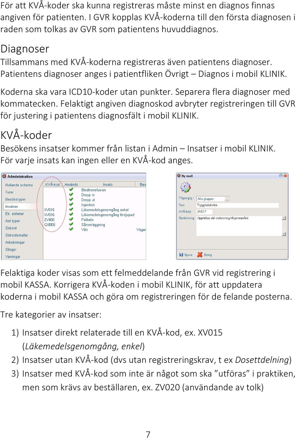 Separera flera diagnoser med kommatecken. Felaktigt angiven diagnoskod avbryter registreringen till GVR för justering i patientens diagnosfält i mobil KLINIK.