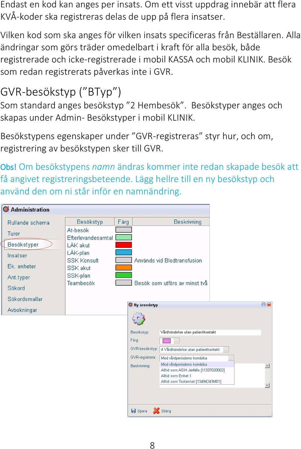 Alla ändringar som görs träder omedelbart i kraft för alla besök, både registrerade och icke-registrerade i mobil KASSA och mobil KLINIK. Besök som redan registrerats påverkas inte i GVR.