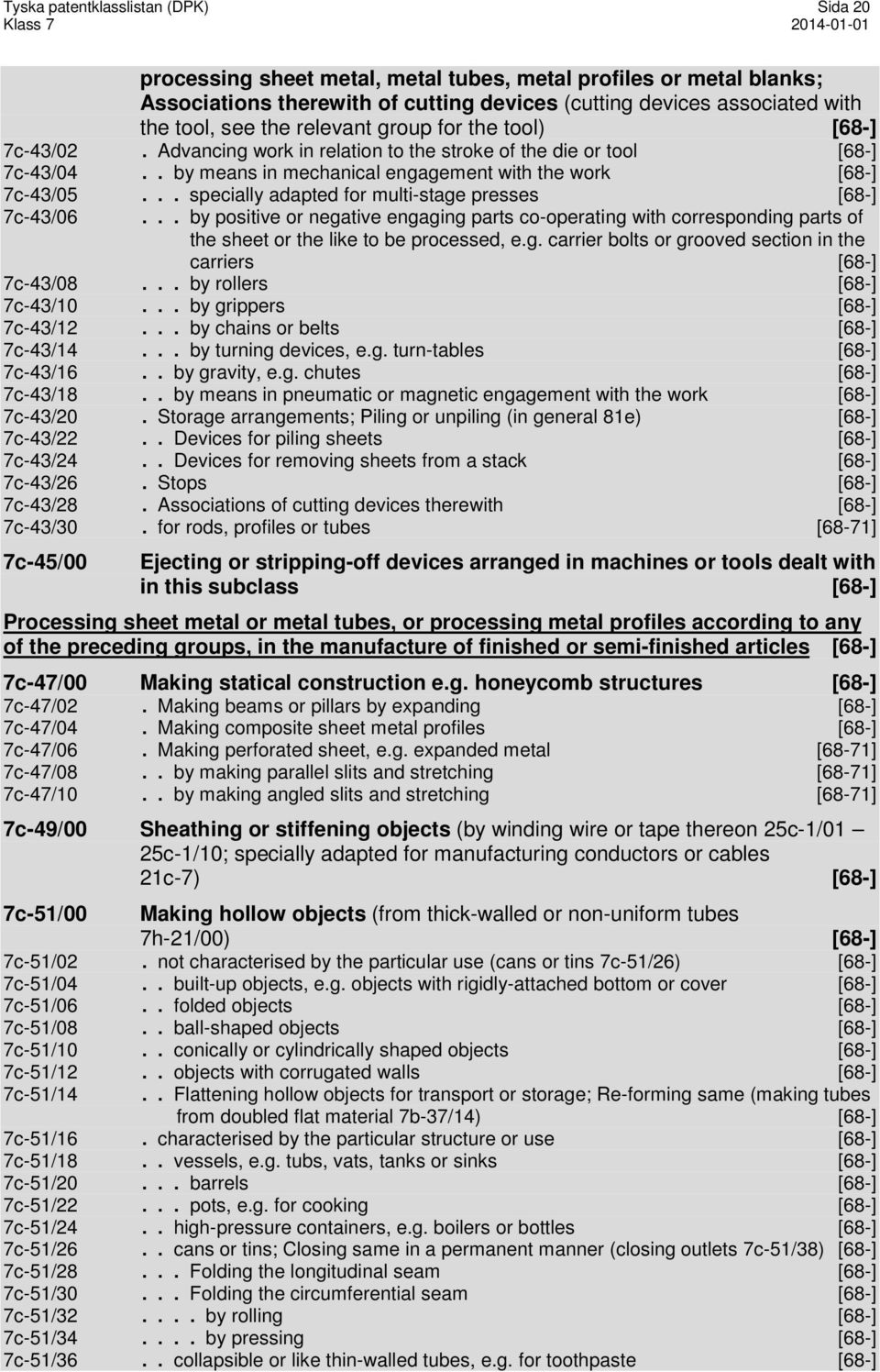 .. specially adapted for multi-stage presses [68-] 7c-43/06... by positive or negative engaging parts co-operating with corresponding parts of the sheet or the like to be processed, e.g. carrier bolts or grooved section in the carriers [68-] 7c-43/08.