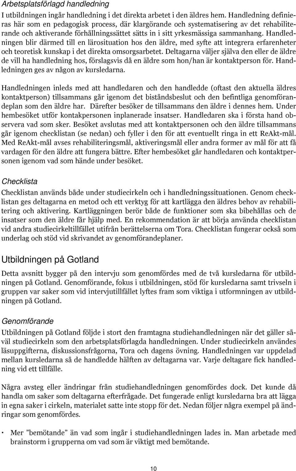 Handledningen blir därmed till en lärosituation hos den äldre, med syfte att integrera erfarenheter och teoretisk kunskap i det direkta omsorgsarbetet.