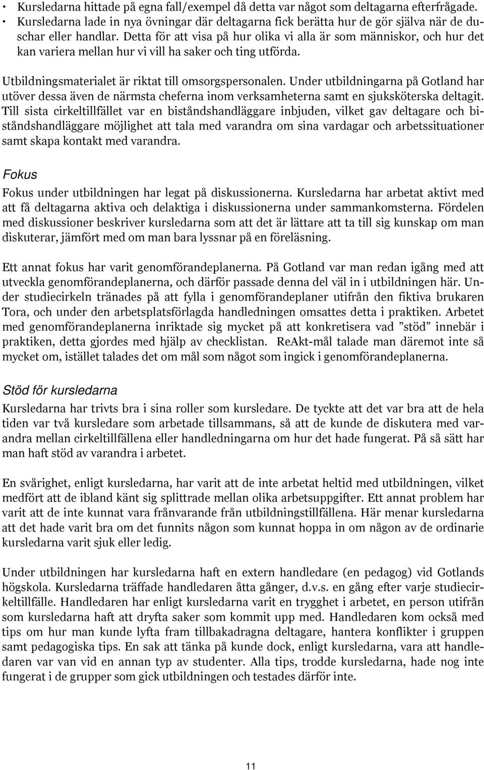 Under utbildningarna på Gotland har utöver dessa även de närmsta cheferna inom verksamheterna samt en sjuksköterska deltagit.