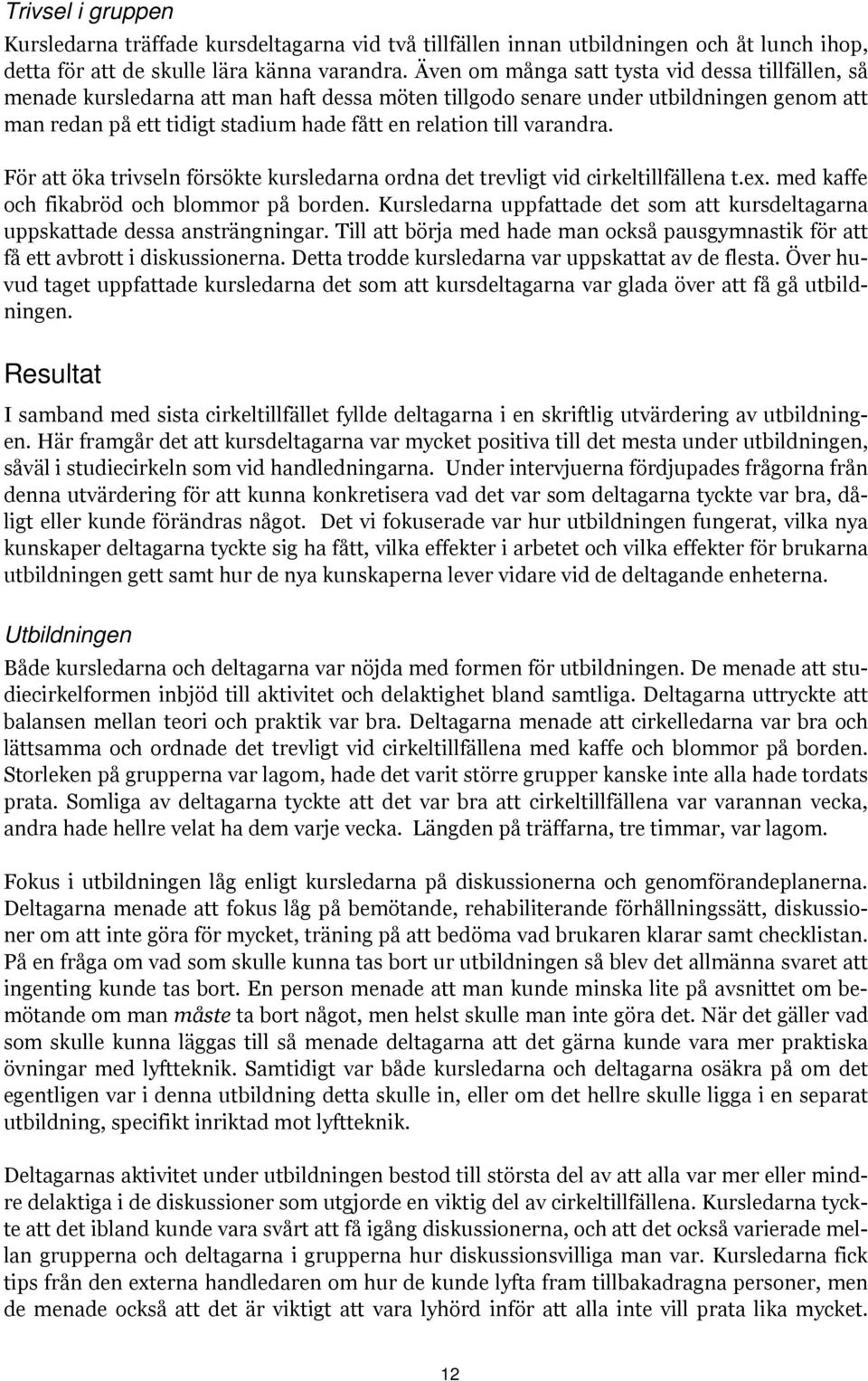 varandra. För att öka trivseln försökte kursledarna ordna det trevligt vid cirkeltillfällena t.ex. med kaffe och fikabröd och blommor på borden.