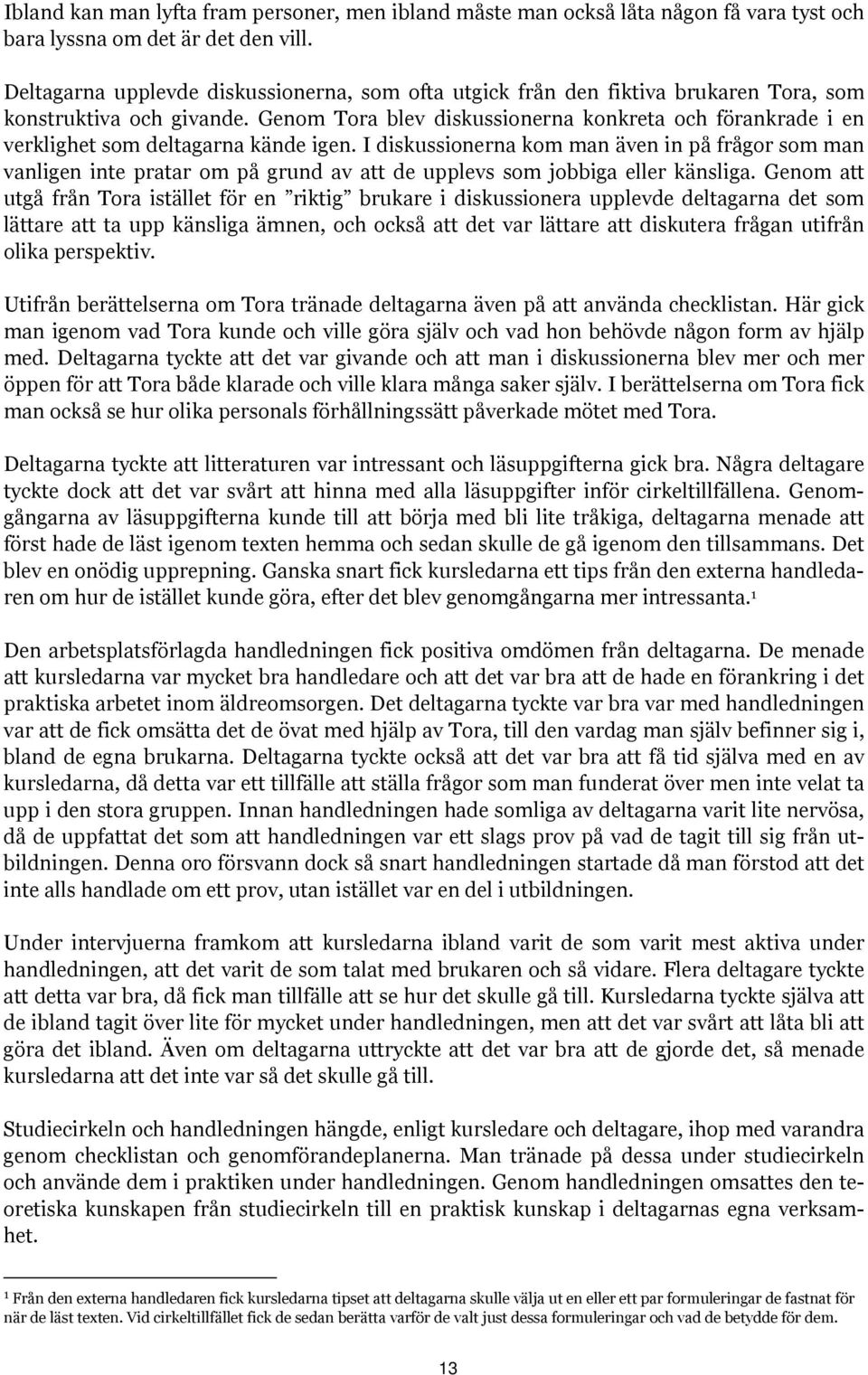 Genom Tora blev diskussionerna konkreta och förankrade i en verklighet som deltagarna kände igen.