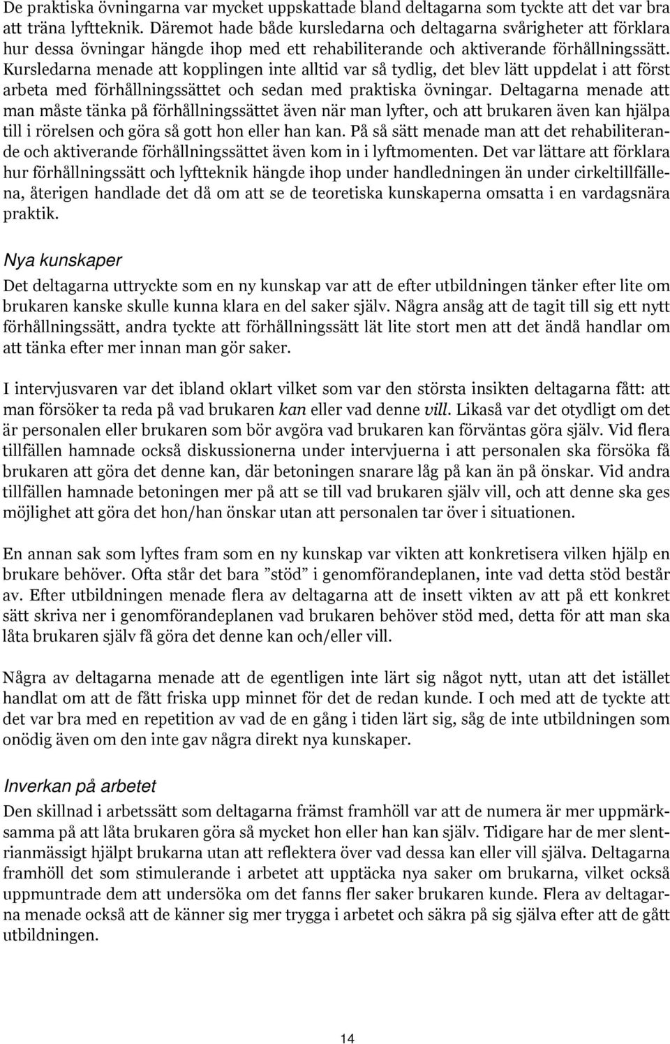 Kursledarna menade att kopplingen inte alltid var så tydlig, det blev lätt uppdelat i att först arbeta med förhållningssättet och sedan med praktiska övningar.