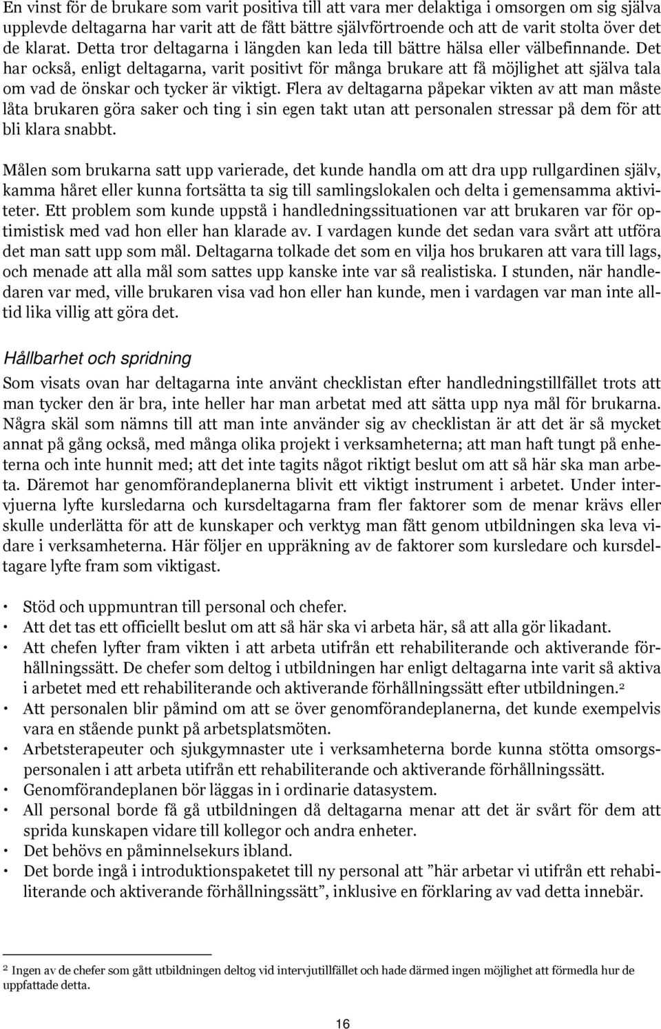 Det har också, enligt deltagarna, varit positivt för många brukare att få möjlighet att själva tala om vad de önskar och tycker är viktigt.
