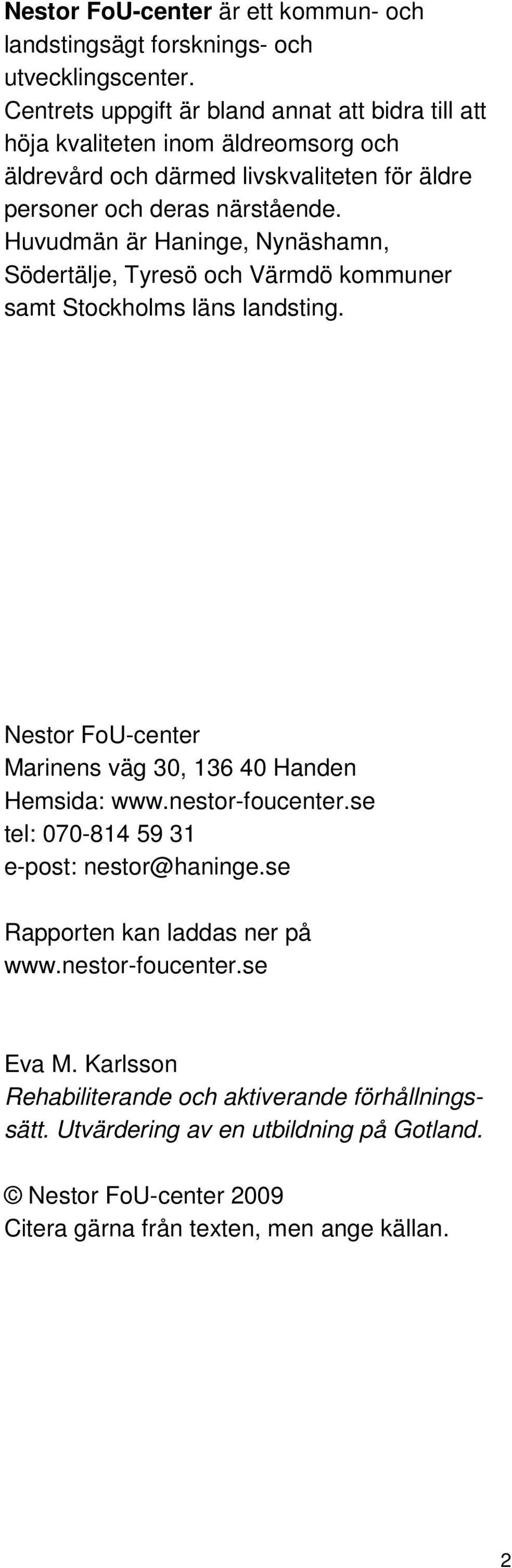 Huvudmän är Haninge, Nynäshamn, Södertälje, Tyresö och Värmdö kommuner samt Stockholms läns landsting. Nestor FoU-center Marinens väg 30, 136 40 Handen Hemsida: www.
