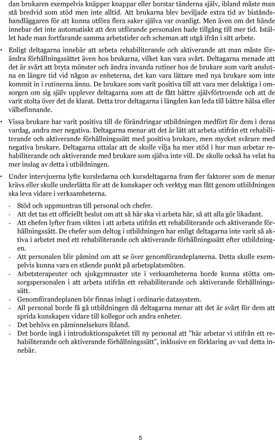 Men även om det hände innebar det inte automatiskt att den utförande personalen hade tillgång till mer tid. Istället hade man fortfarande samma arbetstider och scheman att utgå ifrån i sitt arbete.