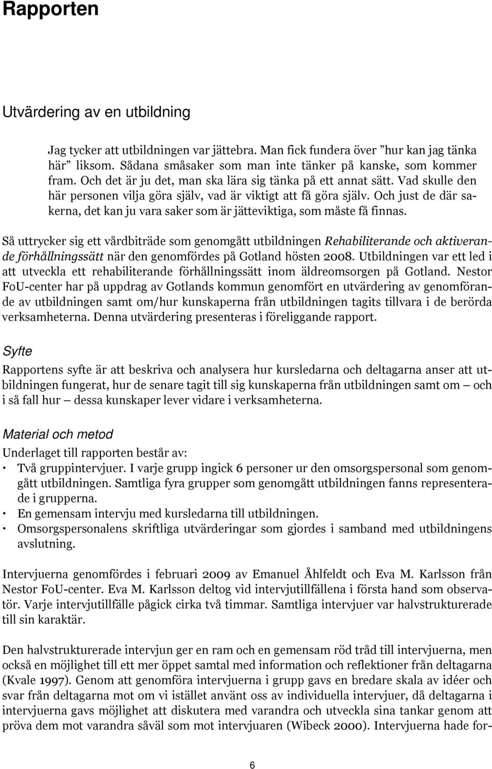 Och just de där sakerna, det kan ju vara saker som är jätteviktiga, som måste få finnas.
