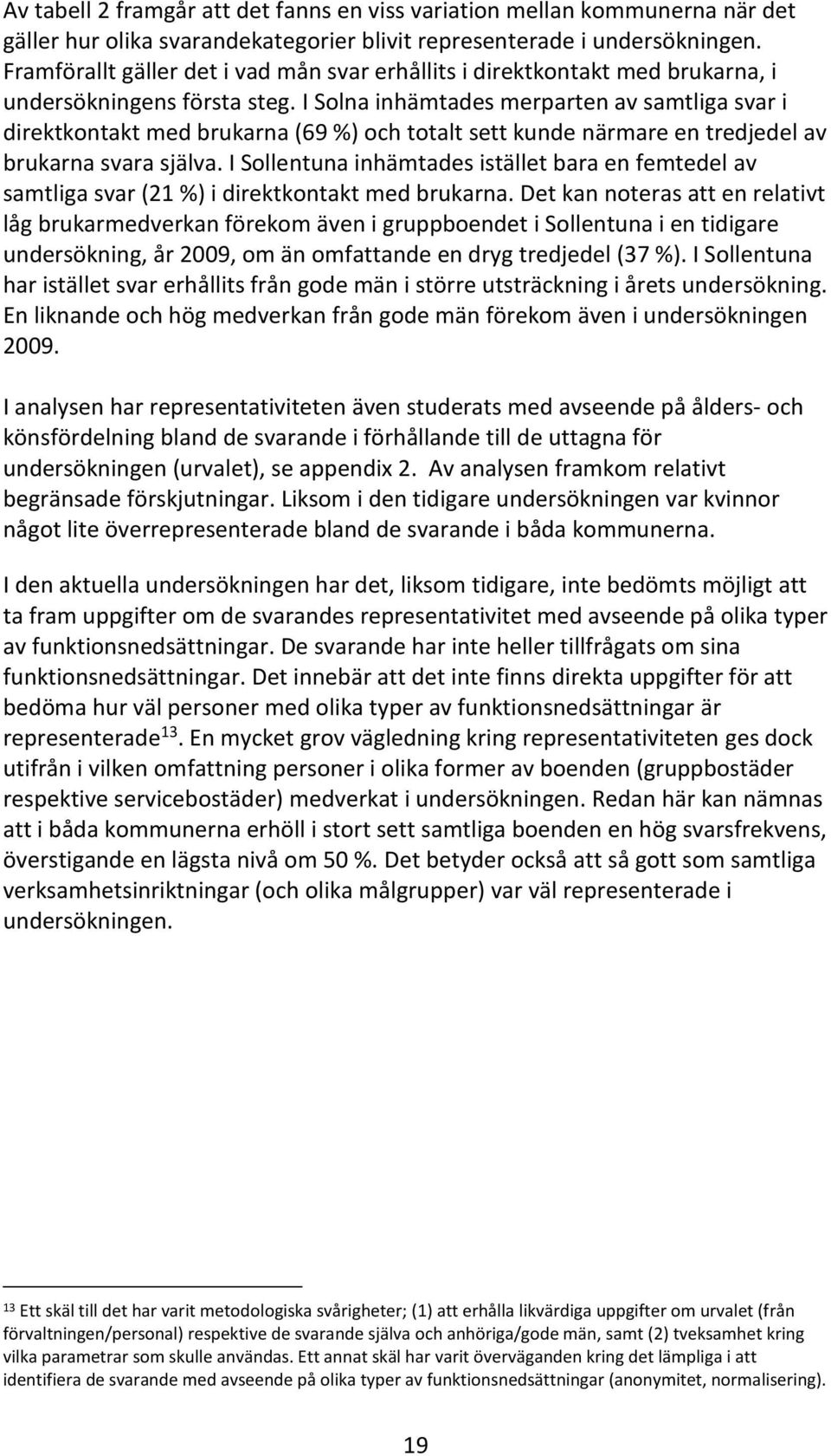 I Solna inhämtades merparten av samtliga svar i direktkontakt med brukarna (69 %) och totalt sett kunde närmare en tredjedel av brukarna svara själva.