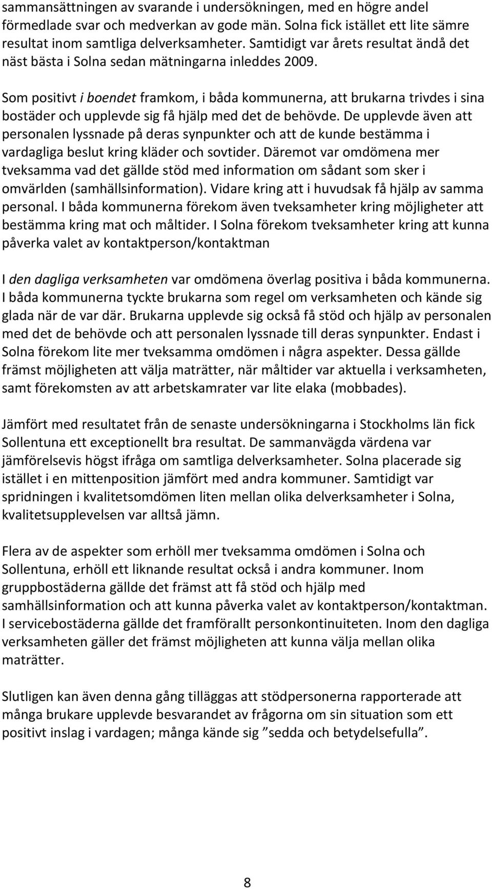 Som positivt i boendet framkom, i båda kommunerna, att brukarna trivdes i sina bostäder och upplevde sig få hjälp med det de behövde.