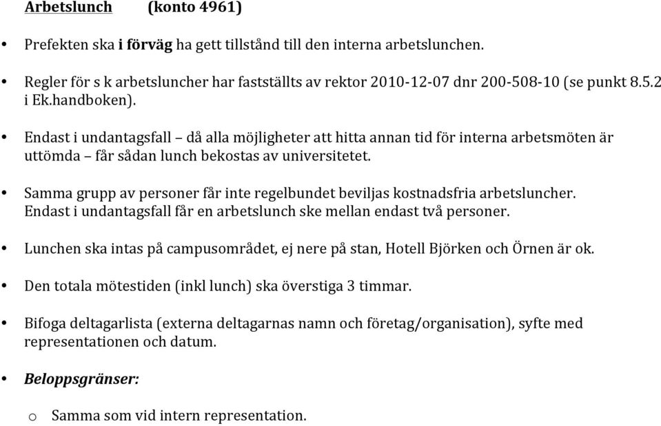 Samma grupp av personer får inte regelbundet beviljas kostnadsfria arbetsluncher. Endast i undantagsfall får en arbetslunch ske mellan endast två personer.