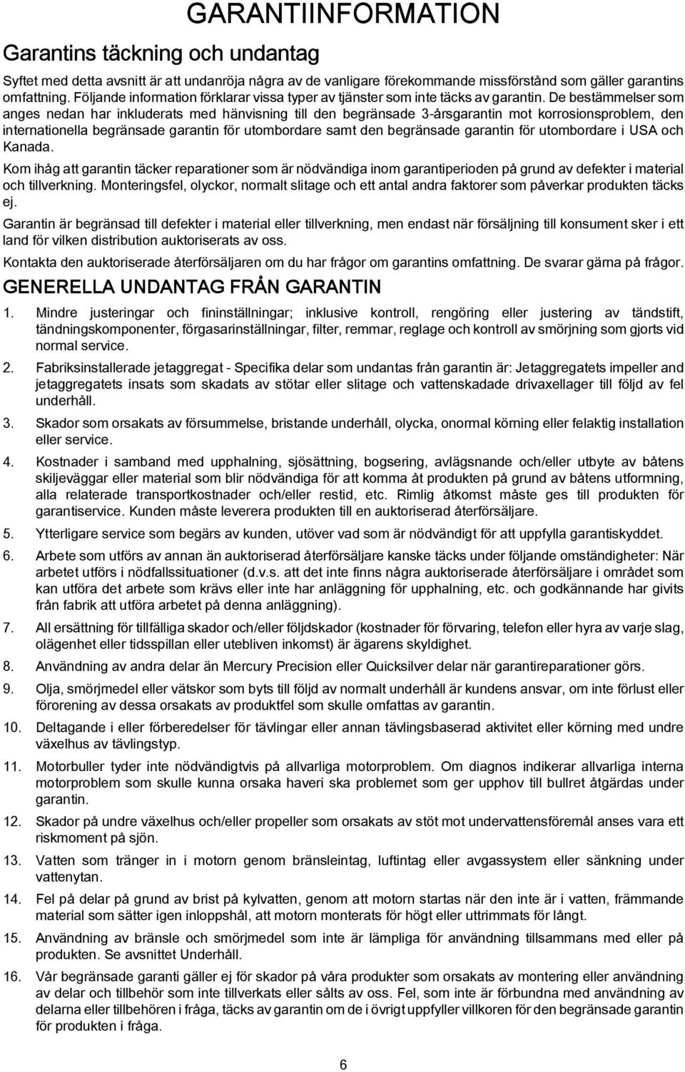 De bestämmelser som anges nedan har inkluderats med hänvisning till den begränsade 3-årsgarantin mot korrosionsproblem, den internationella begränsade garantin för utombordare samt den begränsade