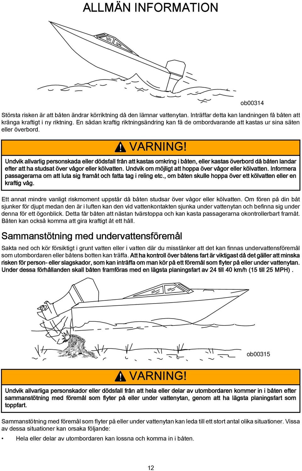 Undvik allvarlig personskada eller dödsfall från att kastas omkring i båten, eller kastas överbord då båten landar efter att ha studsat över vågor eller kölvatten.