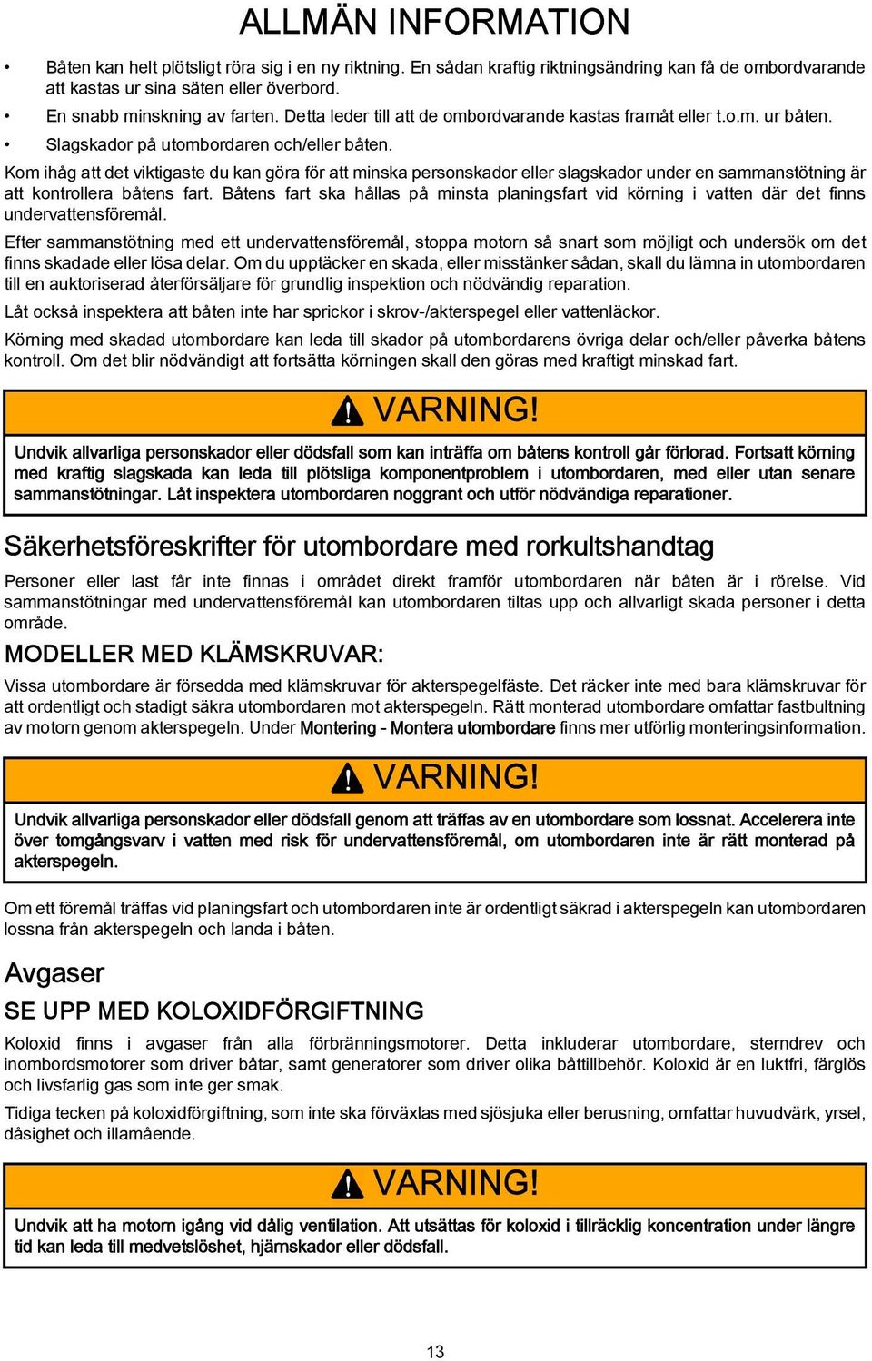 Kom ihåg att det viktigaste du kan göra för att minska personskador eller slagskador under en sammanstötning är att kontrollera båtens fart.