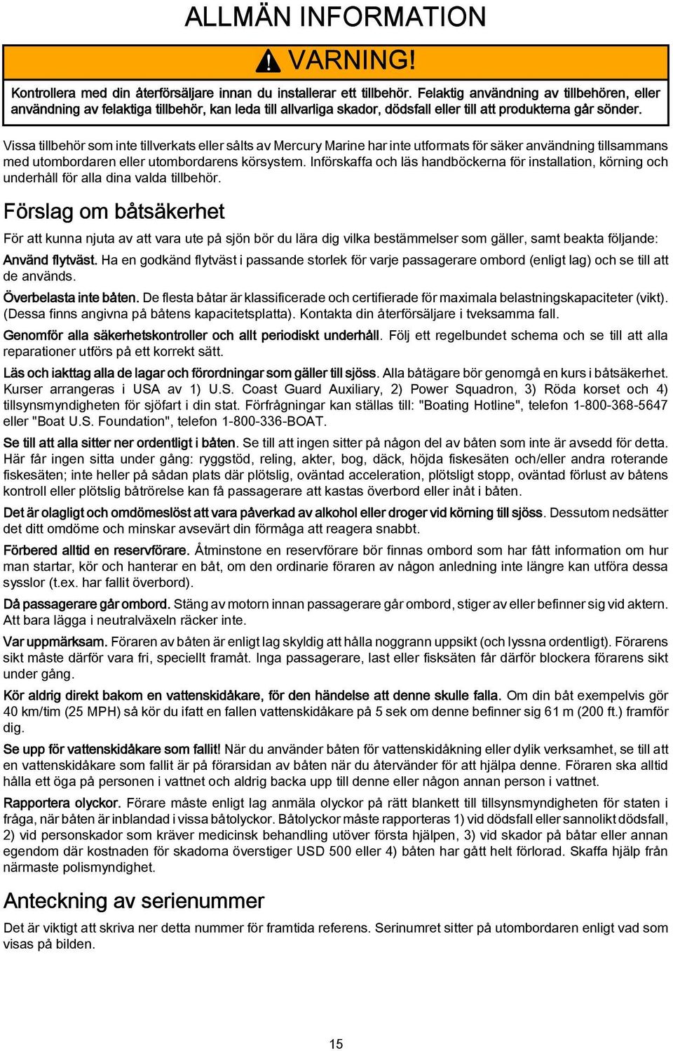 Vissa tillbehör som inte tillverkats eller sålts av Mercury Marine har inte utformats för säker användning tillsammans med utombordaren eller utombordarens körsystem.