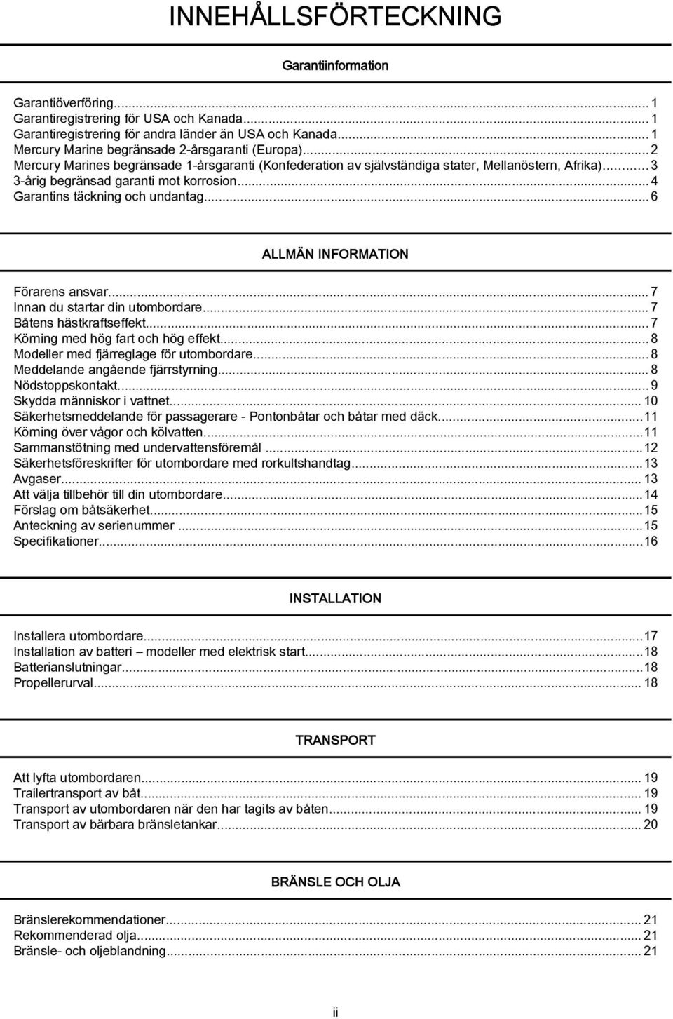 .. 3 3-årig begränsad garanti mot korrosion...4 Garantins täckning och undantag...6 ALLMÄN INFORMATION Förarens ansvar...7 Innan du startar din utombordare...7 Båtens hästkraftseffekt.