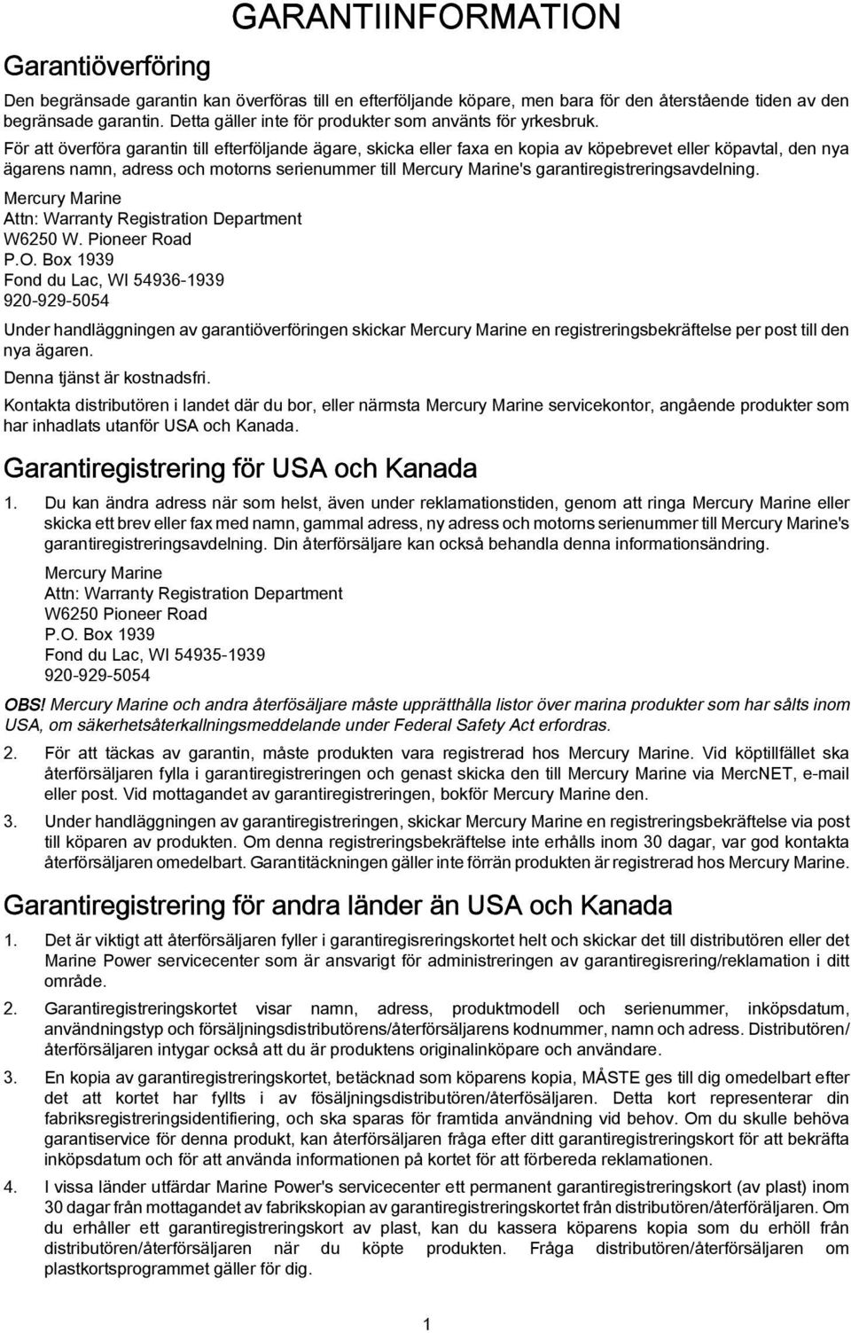 För att överföra garantin till efterföljande ägare, skicka eller faxa en kopia av köpebrevet eller köpavtal, den nya ägarens namn, adress och motorns serienummer till Mercury Marine's