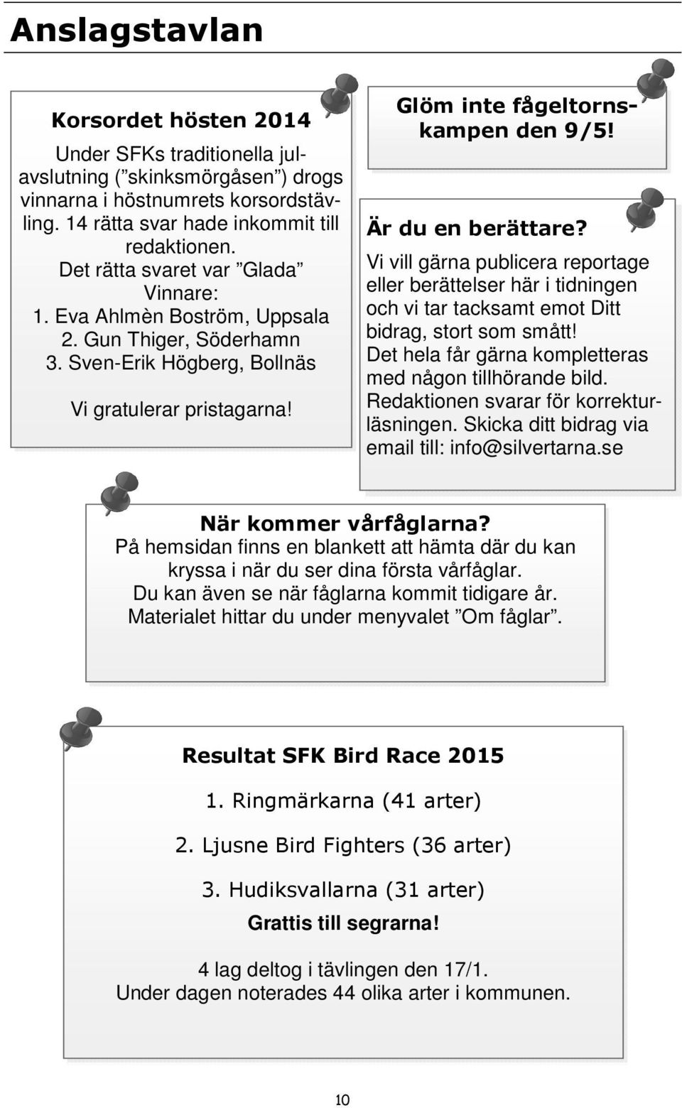 Är du en berättare? Vi vill gärna publicera reportage eller berättelser här i tidningen och vi tar tacksamt emot Ditt bidrag, stort som smått!