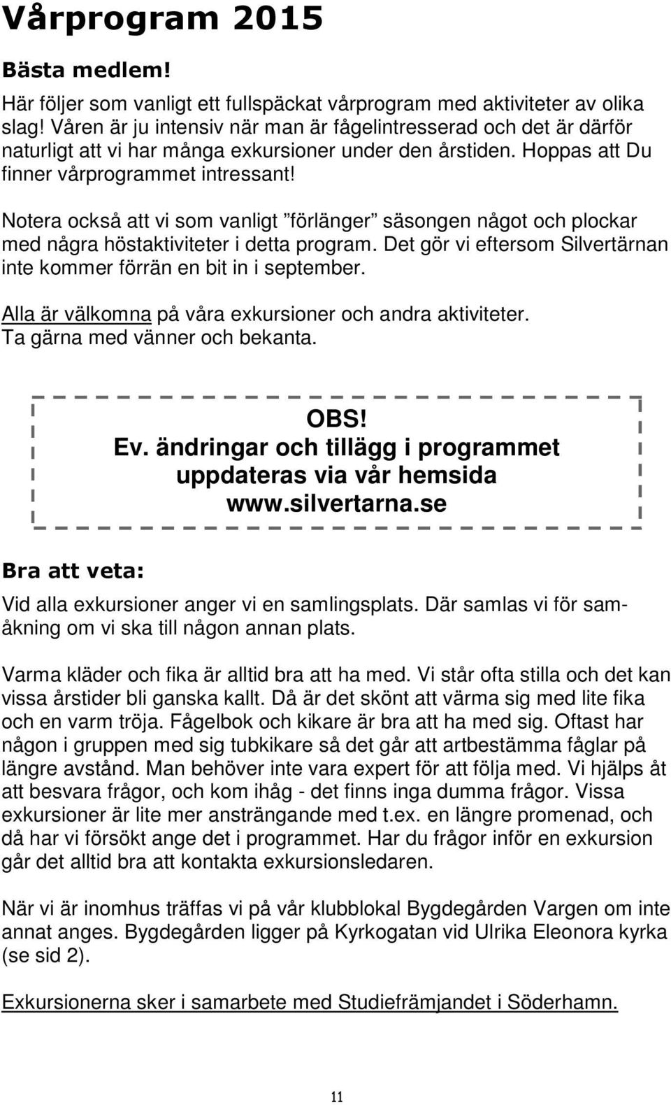 Notera också att vi som vanligt förlänger säsongen något och plockar med några höstaktiviteter i detta program. Det gör vi eftersom Silvertärnan inte kommer förrän en bit in i september.